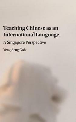 Teaching Chinese as an International Language: A Singapore Perspective - Yeng-Seng Goh - cover