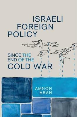 Israeli Foreign Policy since the End of the Cold War - Amnon Aran - cover