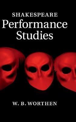 Shakespeare Performance Studies - W. B. Worthen - cover