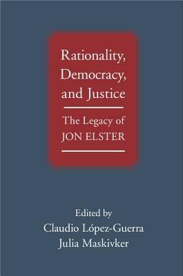 Rationality, Democracy, and Justice: The Legacy of Jon Elster - cover