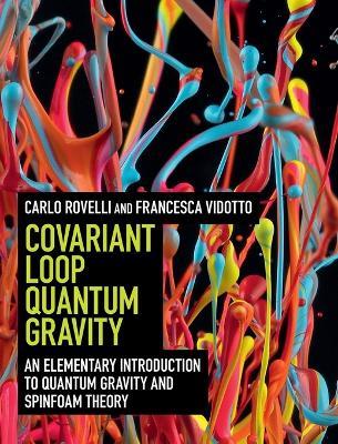 Covariant Loop Quantum Gravity: An Elementary Introduction to Quantum Gravity and Spinfoam Theory - Carlo Rovelli,Francesca Vidotto - cover