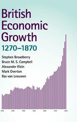 British Economic Growth, 1270–1870 - Stephen Broadberry,Bruce M. S. Campbell,Alexander Klein - cover