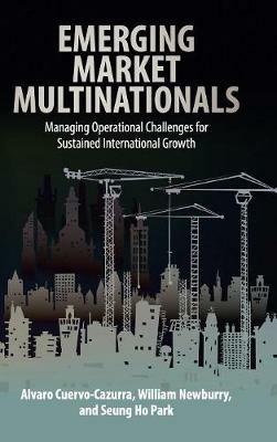 Emerging Market Multinationals: Managing Operational Challenges for Sustained International Growth - Alvaro Cuervo-Cazurra,William Newburry,Seung Ho Park - cover