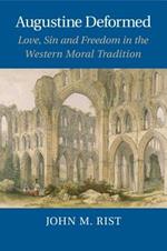Augustine Deformed: Love, Sin and Freedom in the Western Moral Tradition