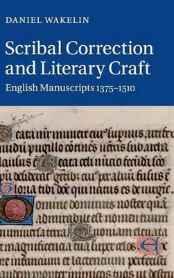 Scribal Correction and Literary Craft: English Manuscripts 1375–1510 - Daniel Wakelin - cover