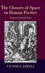 The Closure of Space in Roman Poetics: Empire's Inward Turn