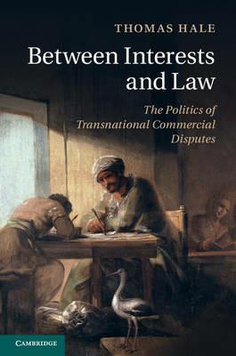 Between Interests and Law: The Politics of Transnational Commercial Disputes - Thomas Hale - cover