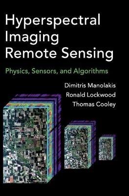 Hyperspectral Imaging Remote Sensing: Physics, Sensors, and Algorithms - Dimitris G. Manolakis,Ronald B. Lockwood,Thomas W. Cooley - cover