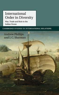 International Order in Diversity: War, Trade and Rule in the Indian Ocean - Andrew Phillips,J. C. Sharman - cover