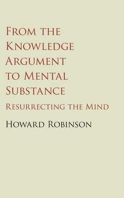 From the Knowledge Argument to Mental Substance: Resurrecting the Mind - Howard Robinson - cover