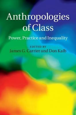 Anthropologies of Class: Power, Practice, and Inequality - cover