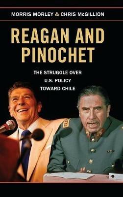 Reagan and Pinochet: The Struggle over US Policy toward Chile - Morris Morley,Chris McGillion - cover