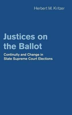 Justices on the Ballot: Continuity and Change in State Supreme Court Elections - Herbert M. Kritzer - cover