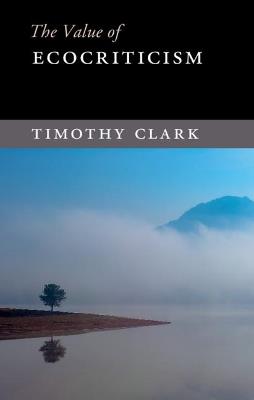 The Value of Ecocriticism - Timothy Clark - cover