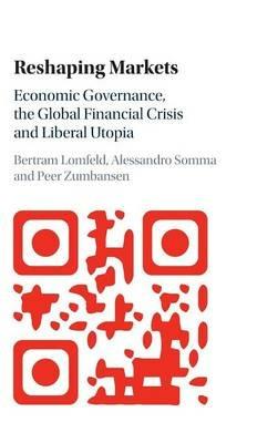 Reshaping Markets: Economic Governance, the Global Financial Crisis and Liberal Utopia - cover