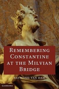 Remembering Constantine at the Milvian Bridge - Raymond Van Dam - cover