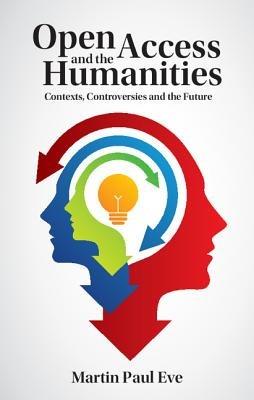 Open Access and the Humanities: Contexts, Controversies and the Future - Martin Paul Eve - cover