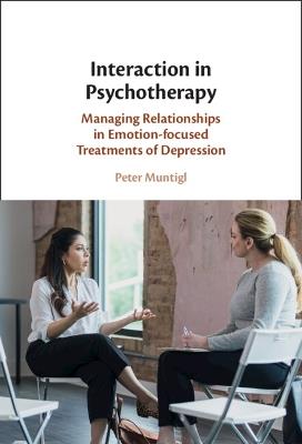 Interaction in Psychotherapy: Managing Relationships in Emotion-focused Treatments of Depression - Peter Muntigl - cover