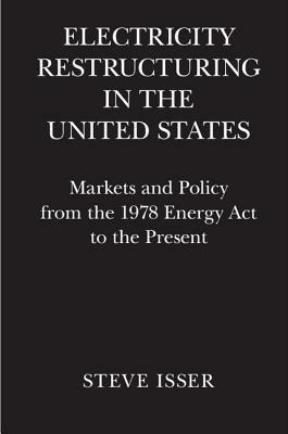 Electricity Restructuring in the United States: Markets and Policy from the 1978 Energy Act to the Present - Steve Isser - cover