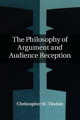 The Philosophy of Argument and Audience Reception - Christopher W. Tindale - cover