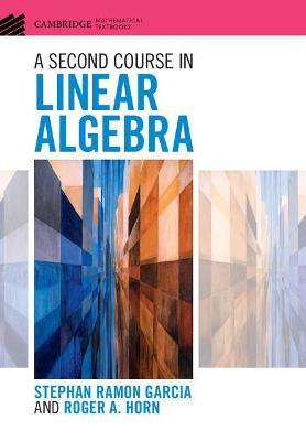A Second Course in Linear Algebra - Stephan Ramon Garcia,Roger A. Horn - cover