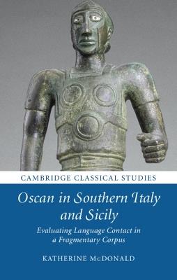 Oscan in Southern Italy and Sicily: Evaluating Language Contact in a Fragmentary Corpus - Katherine McDonald - cover