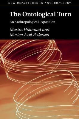 The Ontological Turn: An Anthropological Exposition - Martin Holbraad,Morten Axel Pedersen - cover