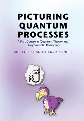 Picturing Quantum Processes: A First Course in Quantum Theory and Diagrammatic Reasoning - Bob Coecke,Aleks Kissinger - cover