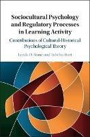 Sociocultural Psychology and Regulatory Processes in Learning Activity: Contributions of Cultural-Historical Psychological Theory - Lynda D. Stone,Tabitha Hart - cover