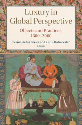 Luxury in Global Perspective: Objects and Practices, 1600–2000 - cover