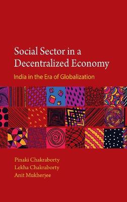 Social Sector in a Decentralized Economy: India in the Era of Globalization - Pinaki Chakraborty,Lekha Chakraborty,Anit Mukherjee - cover