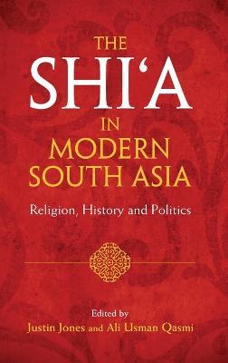 The Shi‘a in Modern South Asia: Religion, History and Politics - cover