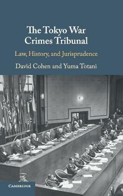 The Tokyo War Crimes Tribunal: Law, History, and Jurisprudence - David Cohen,Yuma Totani - cover