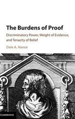 The Burdens of Proof: Discriminatory Power, Weight of Evidence, and Tenacity of Belief