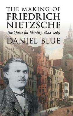 The Making of Friedrich Nietzsche: The Quest for Identity, 1844–1869 - Daniel Blue - cover