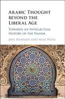 Arabic Thought beyond the Liberal Age: Towards an Intellectual History of the Nahda - cover