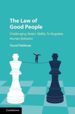 The Law of Good People: Challenging States' Ability to Regulate Human Behavior - Yuval Feldman - cover