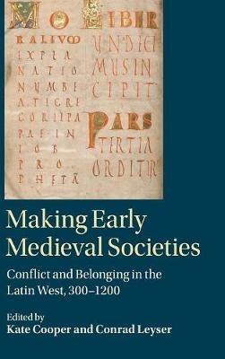 Making Early Medieval Societies: Conflict and Belonging in the Latin West, 300–1200 - cover
