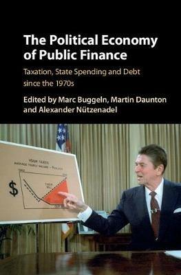 The Political Economy of Public Finance: Taxation, State Spending and Debt since the 1970s - cover