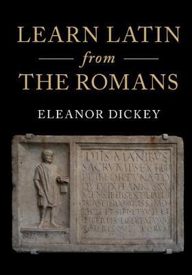 Learn Latin from the Romans: A Complete Introductory Course Using Textbooks from the Roman Empire - Eleanor Dickey - cover