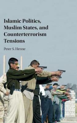 Islamic Politics, Muslim States, and Counterterrorism Tensions - Peter Henne - cover