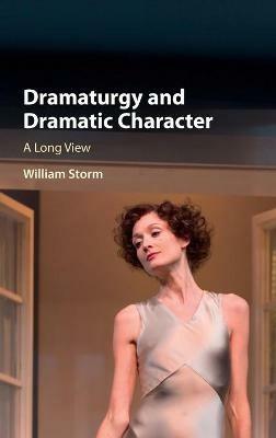 Dramaturgy and Dramatic Character: A Long View - William Storm - cover