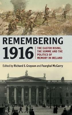 Remembering 1916: The Easter Rising, the Somme and the Politics of Memory in Ireland - cover