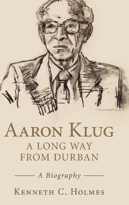 Aaron Klug - A Long Way from Durban: A Biography - Kenneth C. Holmes - cover