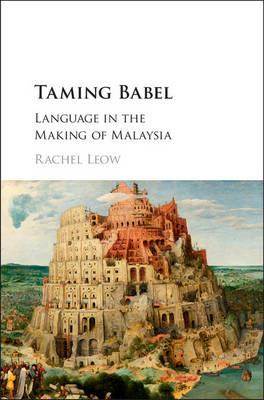Taming Babel: Language in the Making of Malaysia - Rachel Leow - cover