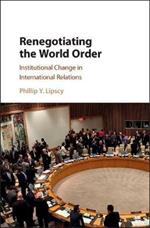 Renegotiating the World Order: Institutional Change in International Relations