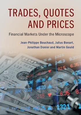 Trades, Quotes and Prices: Financial Markets Under the Microscope - Jean-Philippe Bouchaud,Julius Bonart,Jonathan Donier - cover