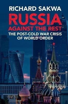 Russia Against the Rest: The Post-Cold War Crisis of World Order - Richard Sakwa - cover