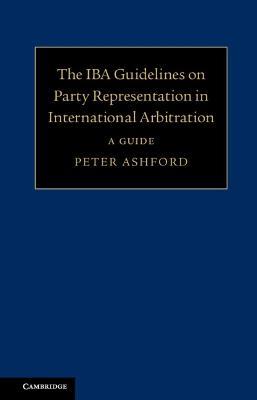 The IBA Guidelines on Party Representation in International Arbitration: A Guide - Peter Ashford - cover