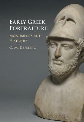 Early Greek Portraiture: Monuments and Histories - Catherine M. Keesling - cover